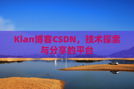 Kian博客CSDN，技术探索与分享的平台